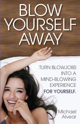 Blow Yourself Away: Turn Blowjobs Into a Mind-B... 0997772417 Book Cover