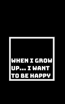 Happiness as an Adult Goal: When I Grow Up, I W... 1793176388 Book Cover