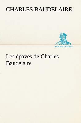 Les épaves de Charles Baudelaire [French] 3849125335 Book Cover