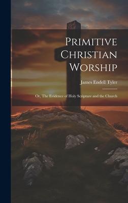 Primitive Christian Worship: Or, The Evidence o... 1019541792 Book Cover