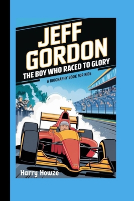 Jeff Gordon: The Boy Who Raced to Glory (A Biog... B0DJ5P5R5D Book Cover