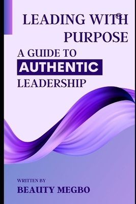 Leading With Purpose: A Guide to Authentic Lead... B0CJH7SXJB Book Cover