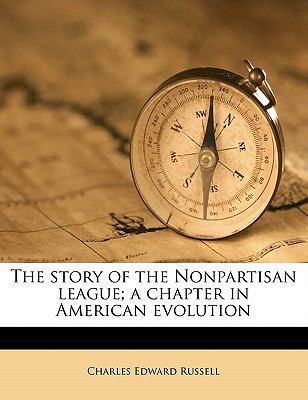 The Story of the Nonpartisan League; A Chapter ... 1172345058 Book Cover