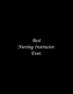 Best Nursing Instructor. Ever: Best Nursing Ins... 1070488631 Book Cover