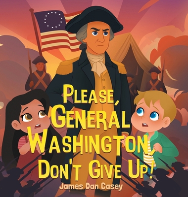 Please, General Washington, Don't Give Up! 1737571668 Book Cover