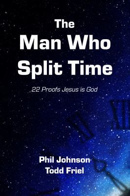 The Man Who Split Time : 22 Proofs Jesus Is God