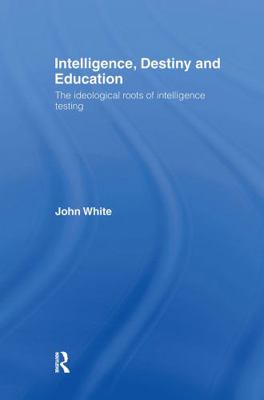 Intelligence, Destiny and Education: The Ideolo... 0415368928 Book Cover