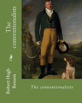 The conventionalists. By: Robert Hugh Benson: (... 1979512469 Book Cover