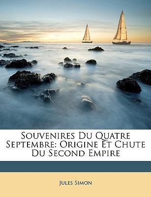 Souvenires Du Quatre Septembre: Origine Et Chut... [French] 1146934718 Book Cover