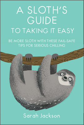A Sloth's Guide to Taking It Easy: Be More Slot... 1911026577 Book Cover