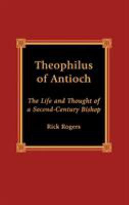 Theophilus of Antioch: The Life and Thought of ... 0739101323 Book Cover