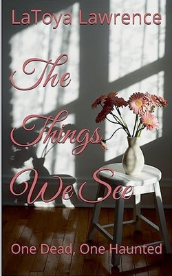 The Things We See: One Dead, One Haunted B0FTTDHTMZ Book Cover
