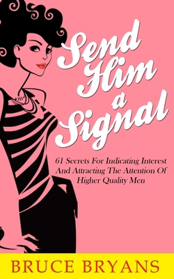 Send Him A Signal: 61 Secrets For Indicating In... 151412713X Book Cover