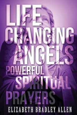 Life Changing Angels: Powerful Spiritual Prayers 1508746249 Book Cover