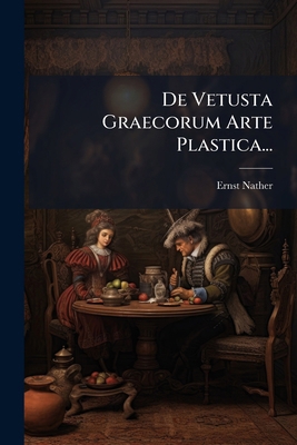 De Vetusta Graecorum Arte Plastica... [Latin] 127340758X Book Cover