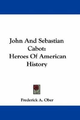 John And Sebastian Cabot: Heroes Of American Hi... 0548338884 Book Cover