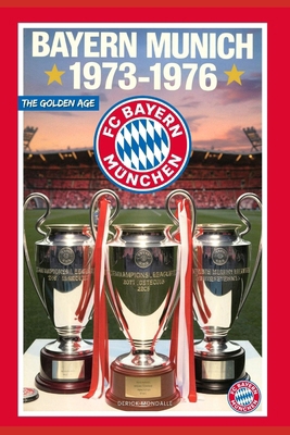 Bayern Munich 1973-1976 the Golden Age            Book Cover