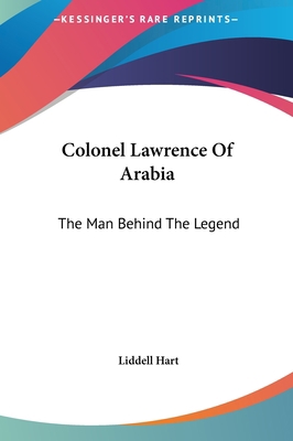 Colonel Lawrence Of Arabia: The Man Behind The ... 1161630759 Book Cover