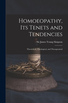 Homoeopathy, Its Tenets and Tendencies: Theoret... 1013829654 Book Cover