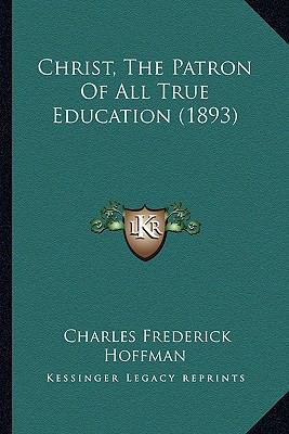 Christ, The Patron Of All True Education (1893) 116659341X Book Cover