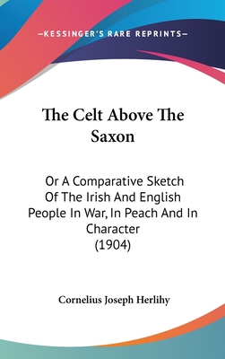 The Celt Above The Saxon: Or A Comparative Sket... 1104566125 Book Cover