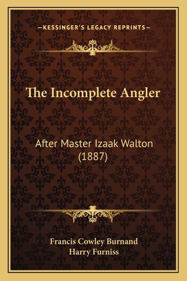 The Incomplete Angler: After Master Izaak Walto... 1166285456 Book Cover