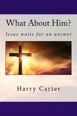 What About Him?: Jesus waits for an answer 1542912644 Book Cover