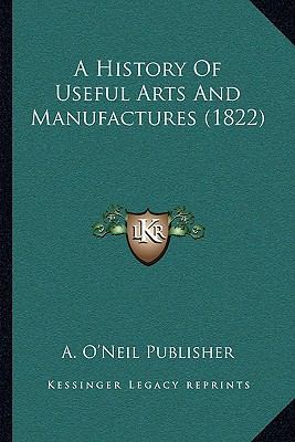 A History Of Useful Arts And Manufactures (1822) 1166449017 Book Cover