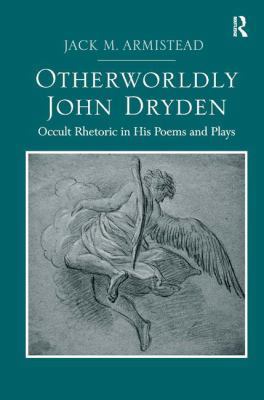 Otherworldly John Dryden: Occult Rhetoric in Hi... 1472424972 Book Cover