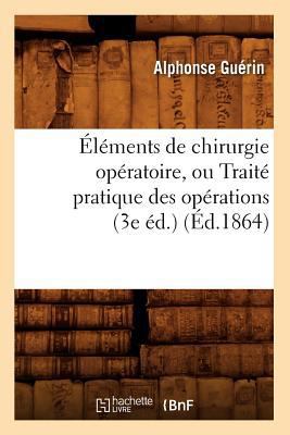 Éléments de Chirurgie Opératoire, Ou Traité Pra... [French] 2012658601 Book Cover
