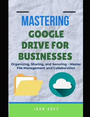 Mastering Google Drive for Businesses: Organizi... B0FBMM56S9 Book Cover