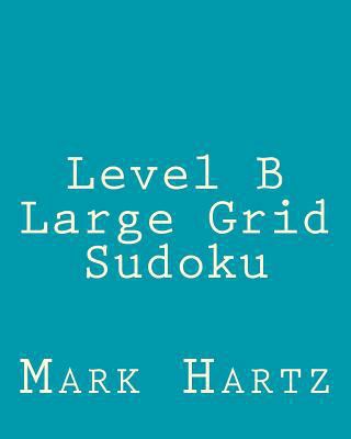 Level B Large Grid Sudoku: Fun, Large Print Sud... [Large Print] 1482373491 Book Cover