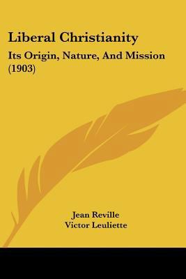 Liberal Christianity: Its Origin, Nature, And M... 1120315522 Book Cover