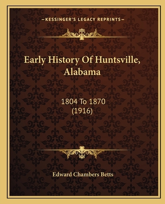 Early History Of Huntsville, Alabama: 1804 To 1... 1165333937 Book Cover