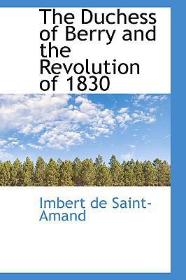 The Duchess of Berry and the Revolution of 1830 1110320175 Book Cover