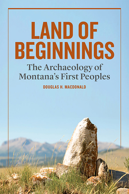 Land of Beginnings: The Archaeology of Montana'... 1940527031 Book Cover