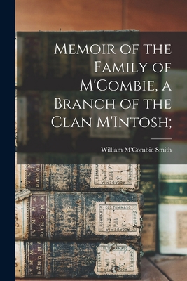 Memoir of the Family of M'Combie, a Branch of t... 1018142444 Book Cover