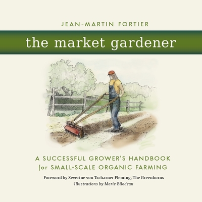 The Market Gardener: A Successful Grower's Hand... 0865717656 Book Cover