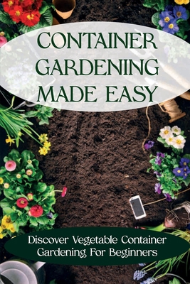 Container Gardening Made Easy: Discover Vegetab... B09CFVJHDL Book Cover