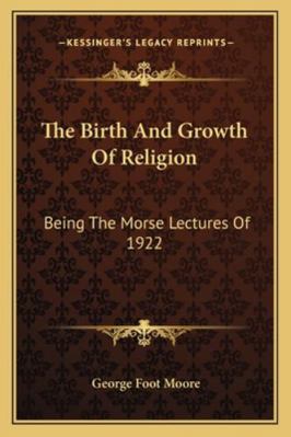 The Birth And Growth Of Religion: Being The Mor... 1162996412 Book Cover