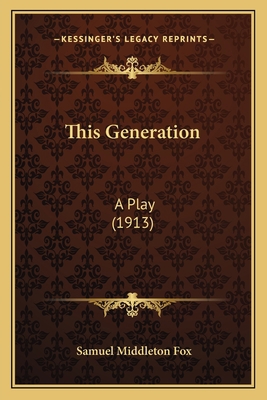 This Generation: A Play (1913) 1164161040 Book Cover