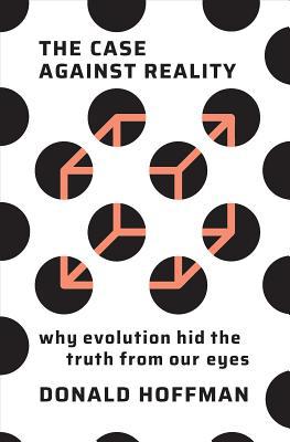 The Case Against Reality: Why Evolution Hid the... 0393254690 Book Cover