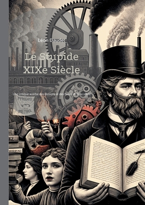 Le Stupide XIXe Siècle: Une critique acerbe et ... [French] 2322544248 Book Cover