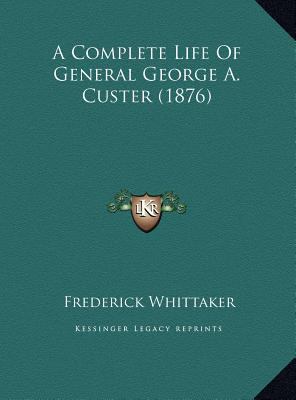 A Complete Life Of General George A. Custer (1876) 116982126X Book Cover