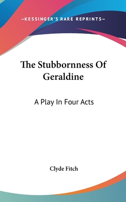 The Stubbornness Of Geraldine: A Play In Four Acts 0548531781 Book Cover