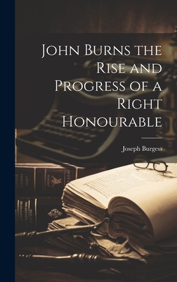 John Burns the Rise and Progress of a Right Hon... 1020907622 Book Cover