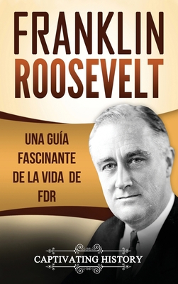 Franklin Roosevelt: Una Guía Fascinante de la V... [Spanish] 1647483859 Book Cover