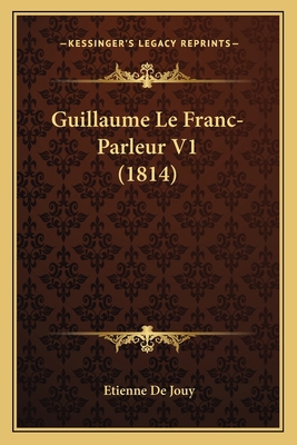 Guillaume Le Franc-Parleur V1 (1814) [French] 1167657667 Book Cover