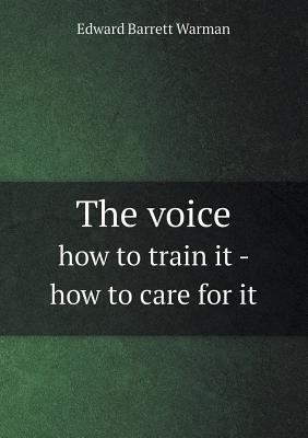 The Voice How to Train It - How to Care for It 5518665962 Book Cover