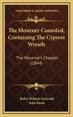 The Mourner Consoled, Containing The Cypress Wr... 1167281780 Book Cover